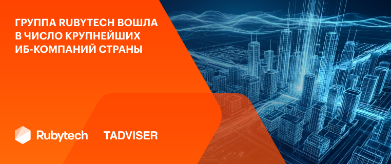 Группа Rubytech вошла в число крупнейших ИБ‑компаний страны