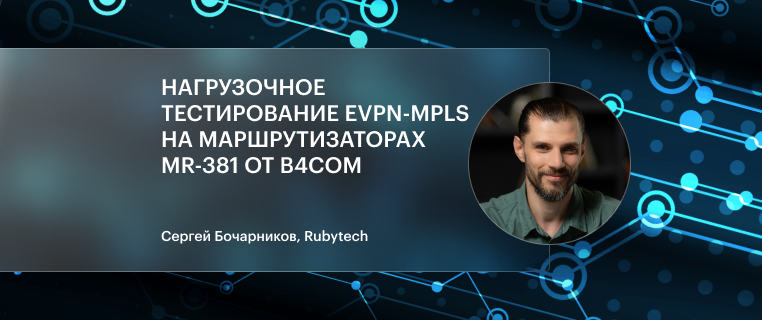 Нагрузочное тестирование EVPN-MPLS на маршрутизаторах MR-381 от B4COM. Методика, результаты и выводы